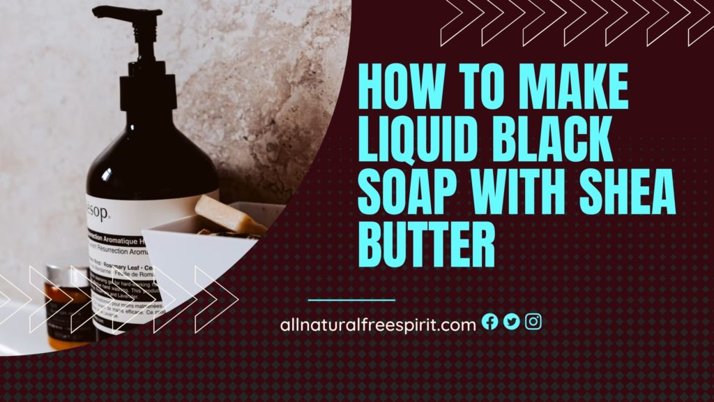 How To Make Liquid Black Soap with Shea Butter