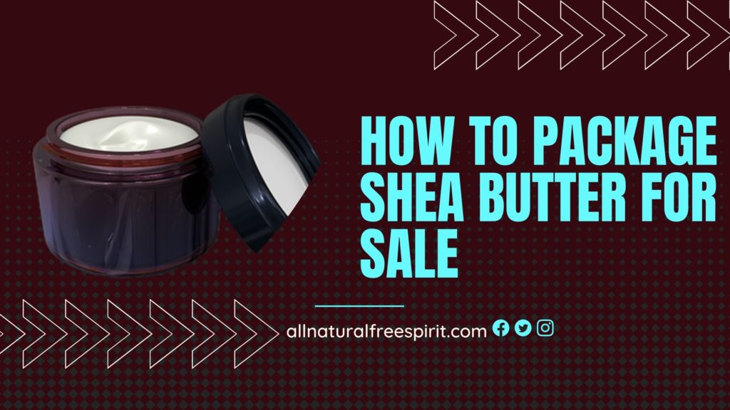 How To Package Shea Butter For Sale