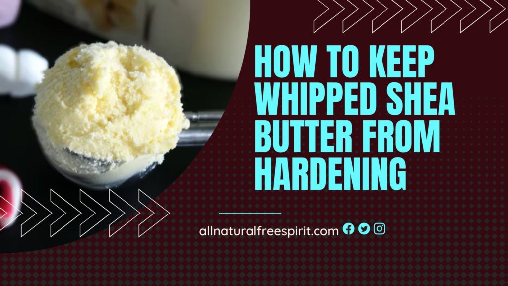 How to Keep Whipped Shea Butter from Hardening