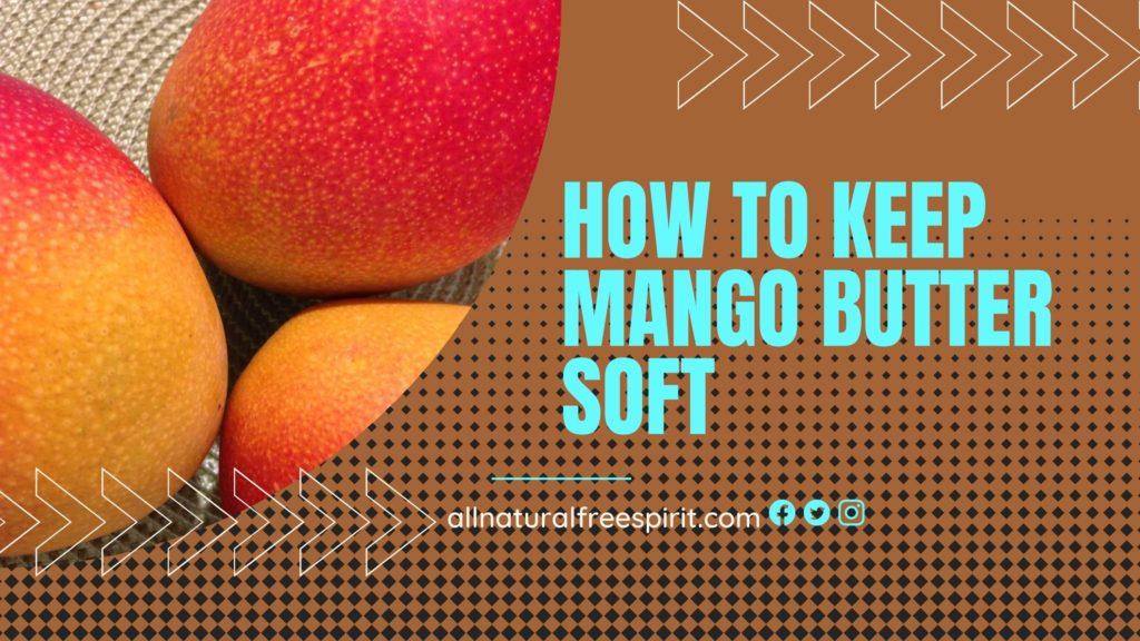 How To Keep Mango Butter Soft