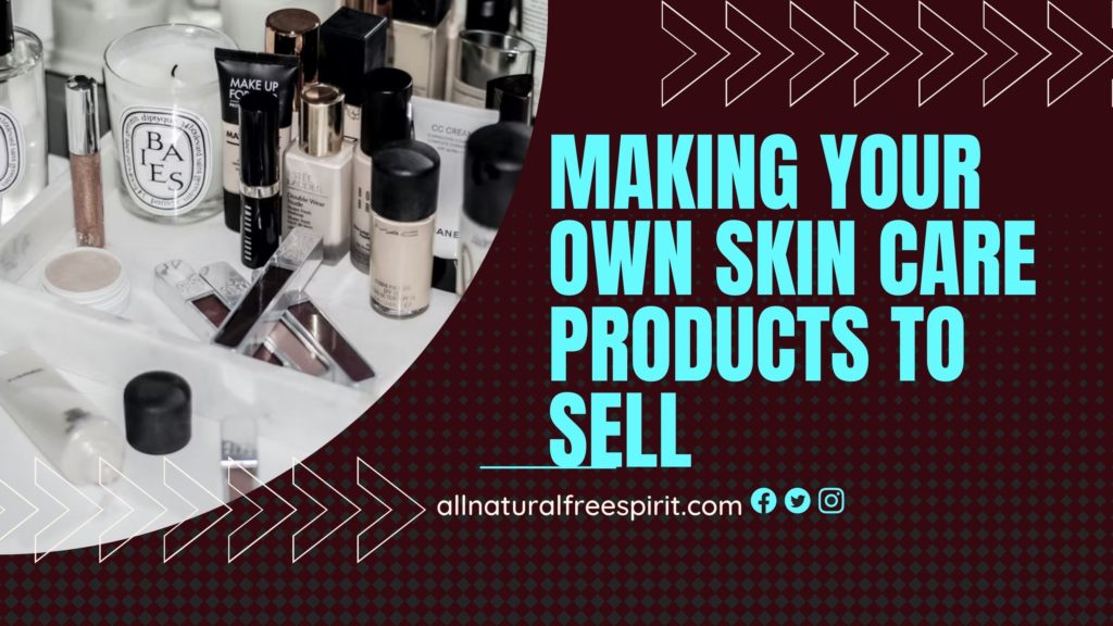 Making Your Own Skin Care Products To Sell