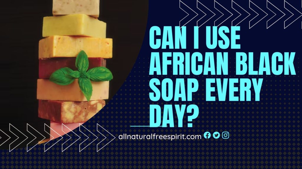 Can I Use African Black Soap Every Day