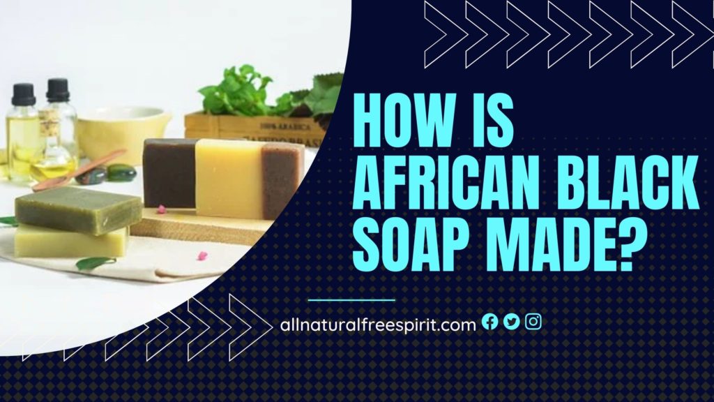 How Is African Black Soap Made