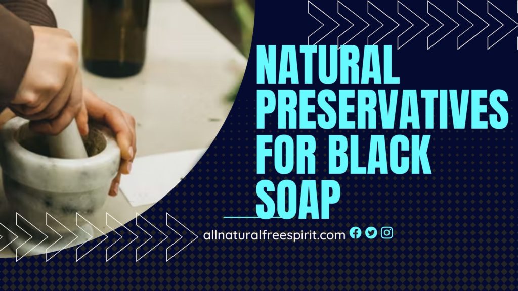 Natural Preservatives For Black Soap