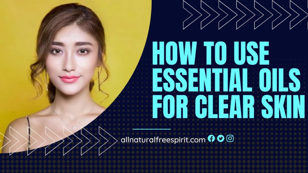 How To Use Essential Oils For Clear Skin
